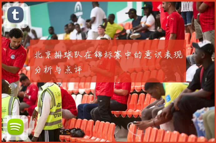 北京排球队在锦标赛中的意识表现分析与点评